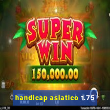 handicap asiatico 1.75